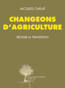 Jacques Caplat, Changeons d’agriculture : Réussir la transition (2014)